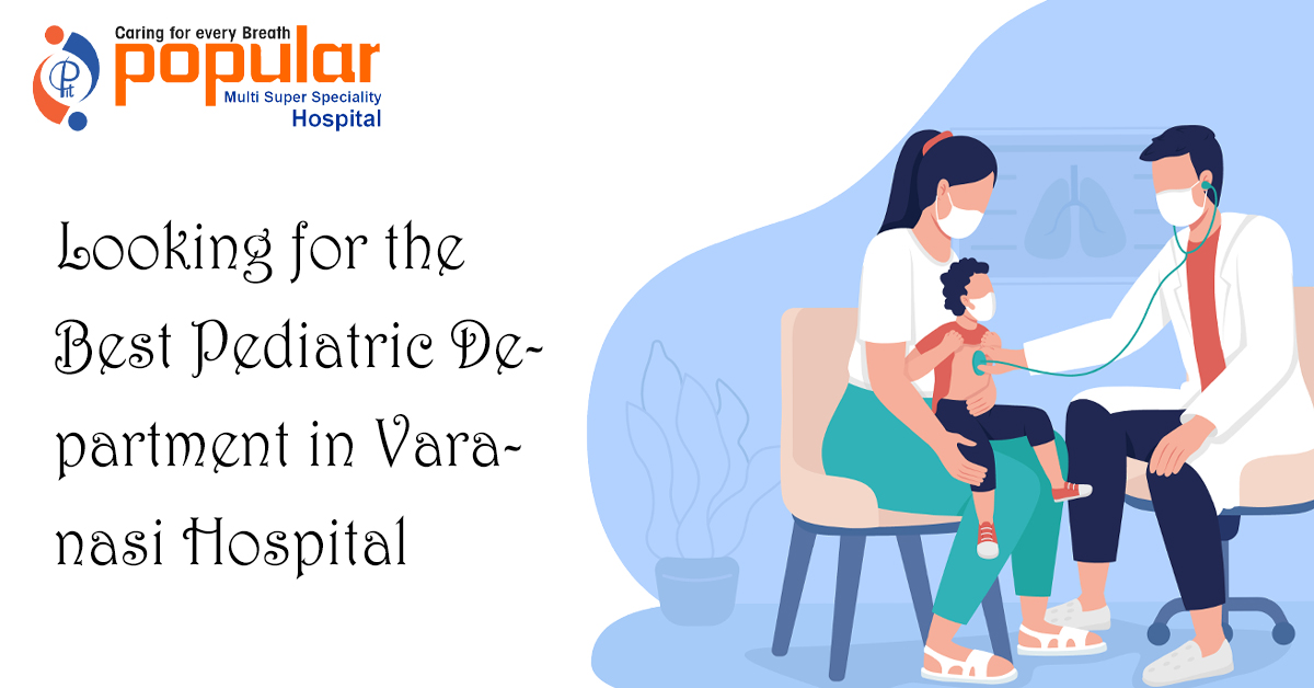 Looking for the Best Pediatric Department in Varanasi Hospital Circle?