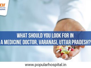 What should you look for in a medicine doctor, Varanasi, Uttar Pradesh