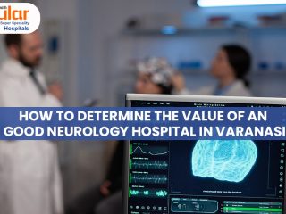 How to Determine the Value of an Good Neurology Hospital in Varanasi
