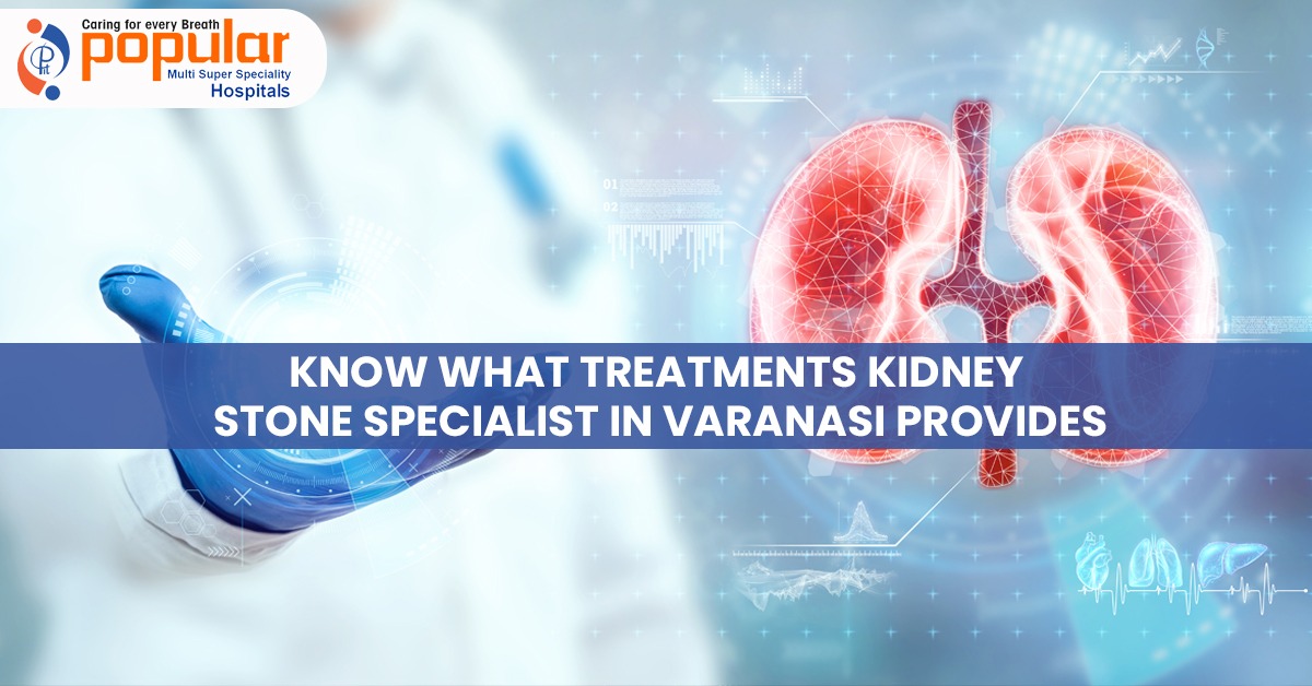 Know What Treatments Kidney Stone Specialist in Varanasi Provides
