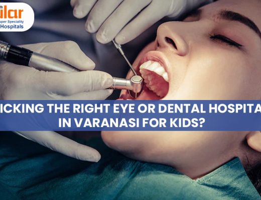 Picking the Right Eye or Dental Hospital in Varanasi For Kids