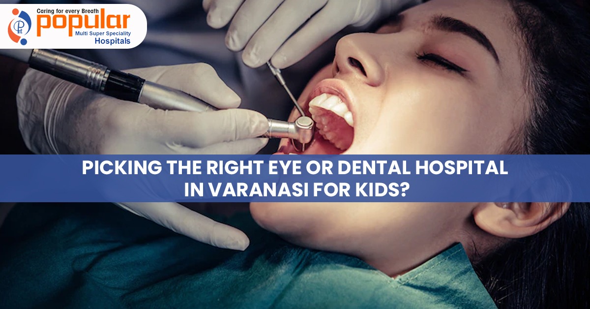 Picking the Right Eye or Dental Hospital in Varanasi For Kids