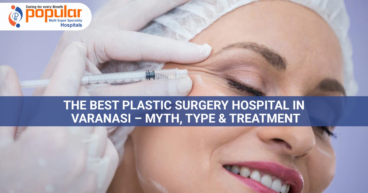 The Best Plastic Surgery Hospital in Varanasi – Myth, Type & Treatment
