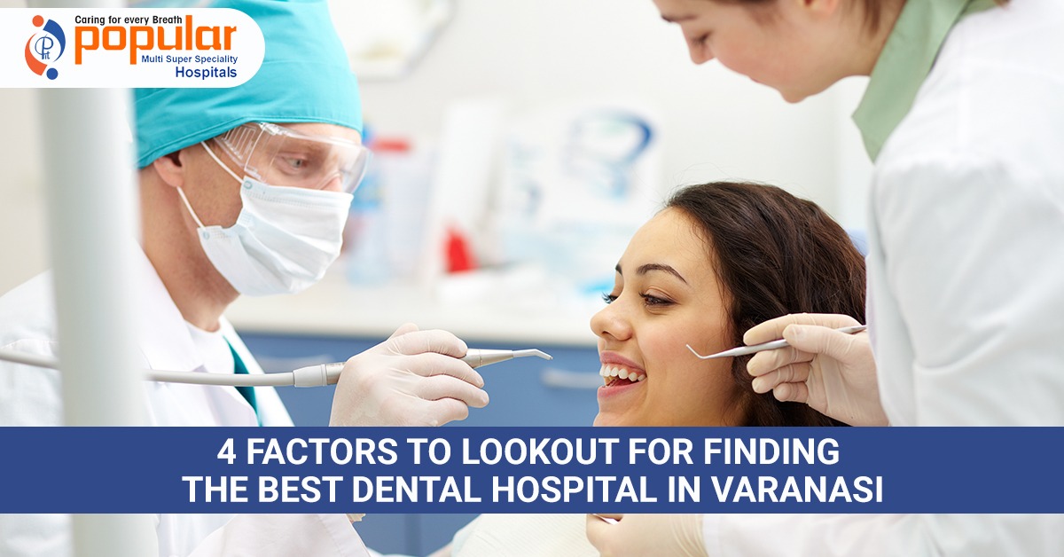 4 Factors to Lookout for Finding the Best Dental Hospitals in Varanasi