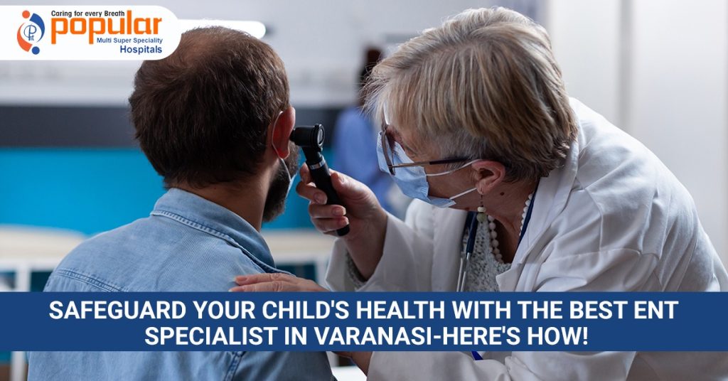 Safeguard Your Child's Health with the Best ENT Specialist in Varanasi
